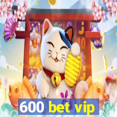 600 bet vip